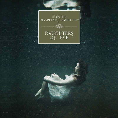 How To Disappear Completely – Daughters Of Eve