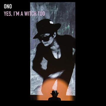 Yoko Ono – Yes,  I’m A Witch Too