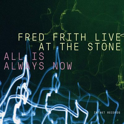 Fred Frith - Live At The Stone - All Is Allways Now