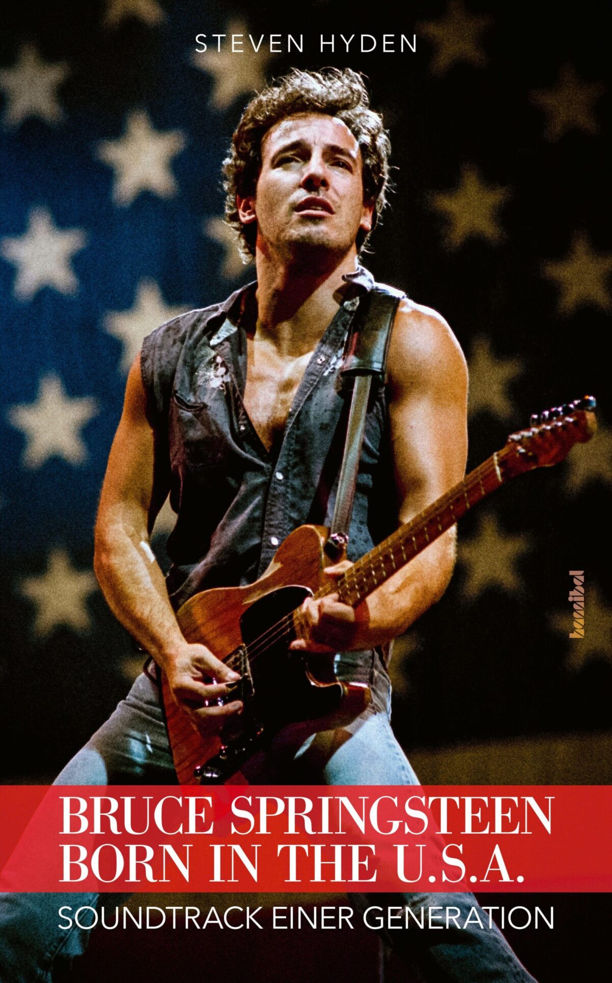 Steven Hyden - Bruce Springsteen – Born in the U.S.A. – Soundtrack einer Generation